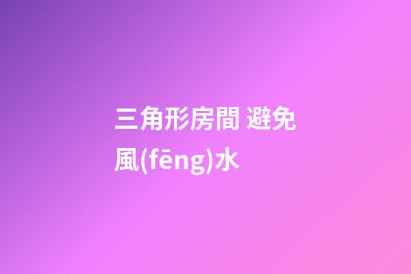 三角形房間 避免風(fēng)水